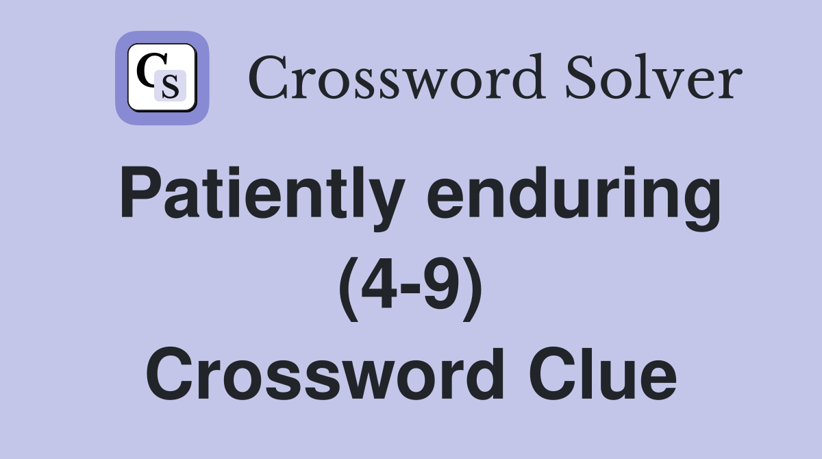 Patiently enduring (4-9) Crossword Clue