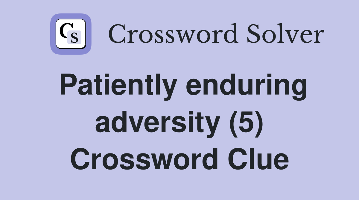 Patiently enduring adversity (5) Crossword Clue