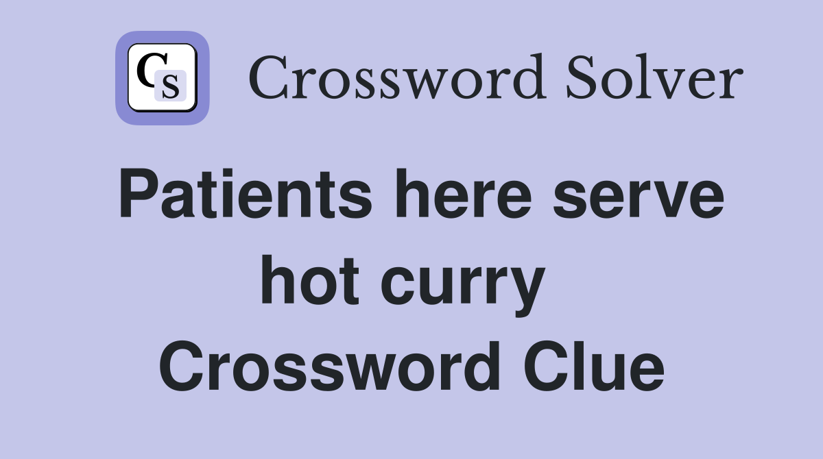 Patients here serve hot curry  Crossword Clue