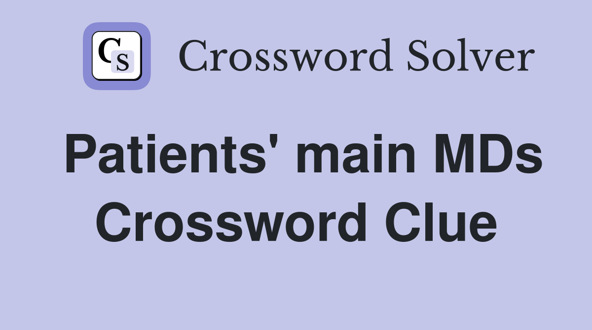 Patients' main MDs Crossword Clue