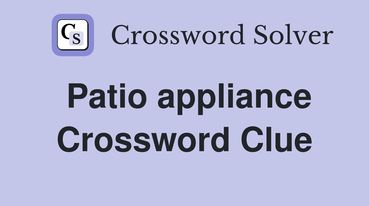 Patio appliance Crossword Clue
