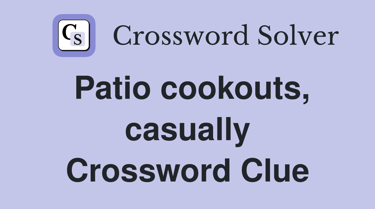 Patio cookouts, casually Crossword Clue
