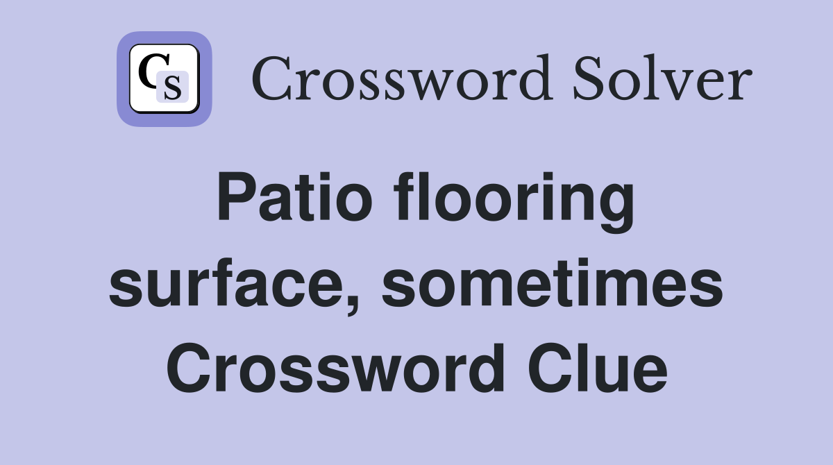 Patio flooring surface, sometimes Crossword Clue