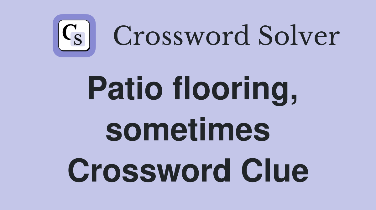 Patio flooring, sometimes Crossword Clue