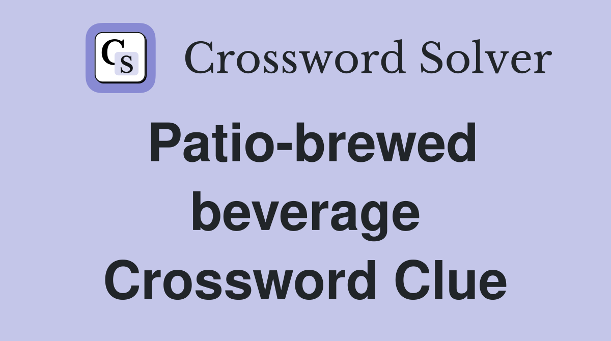 Patio-brewed beverage Crossword Clue