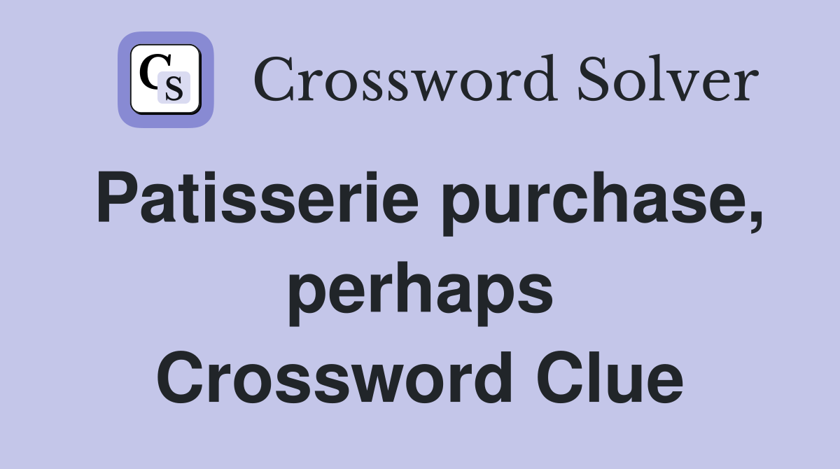 Patisserie purchase, perhaps Crossword Clue
