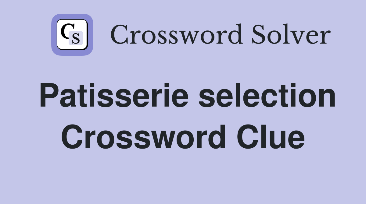 Patisserie selection Crossword Clue