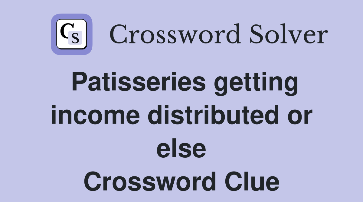 Patisseries getting income distributed or else Crossword Clue