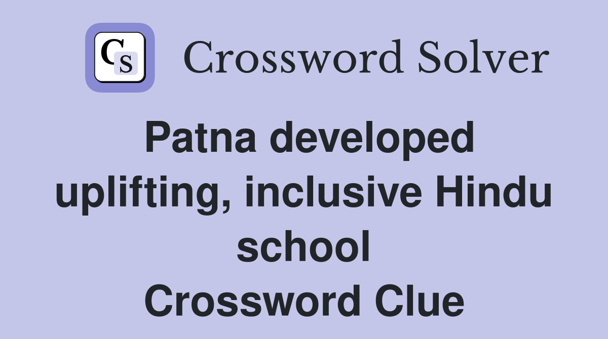 Patna developed uplifting, inclusive Hindu school Crossword Clue