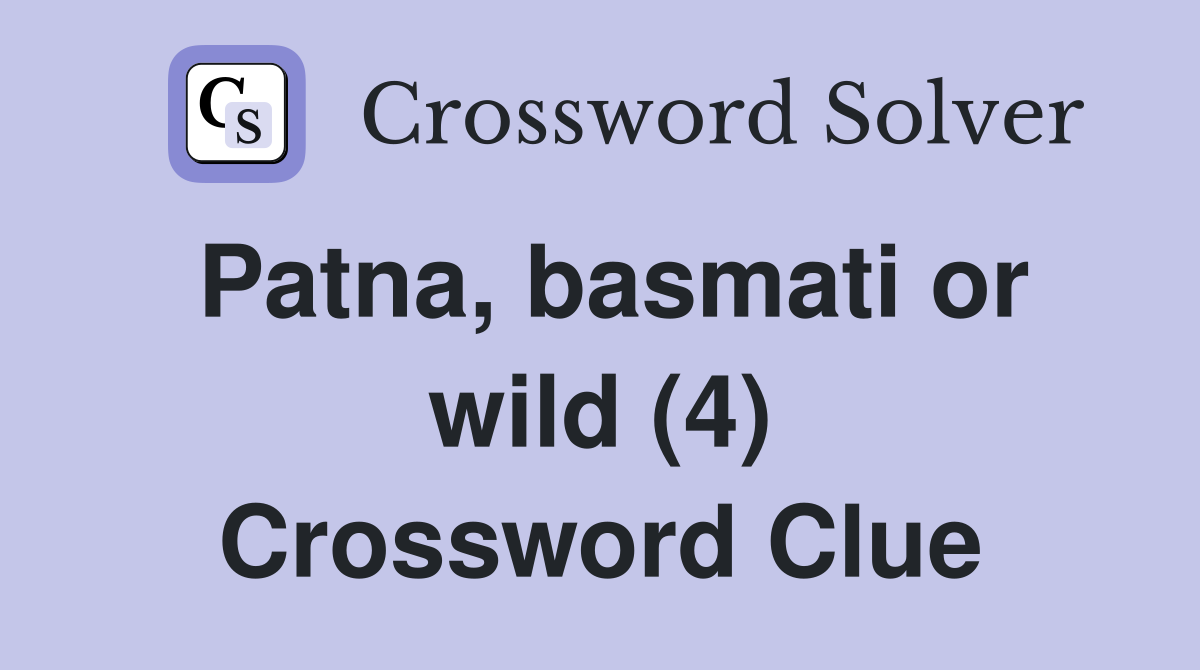Patna, basmati or wild (4) Crossword Clue
