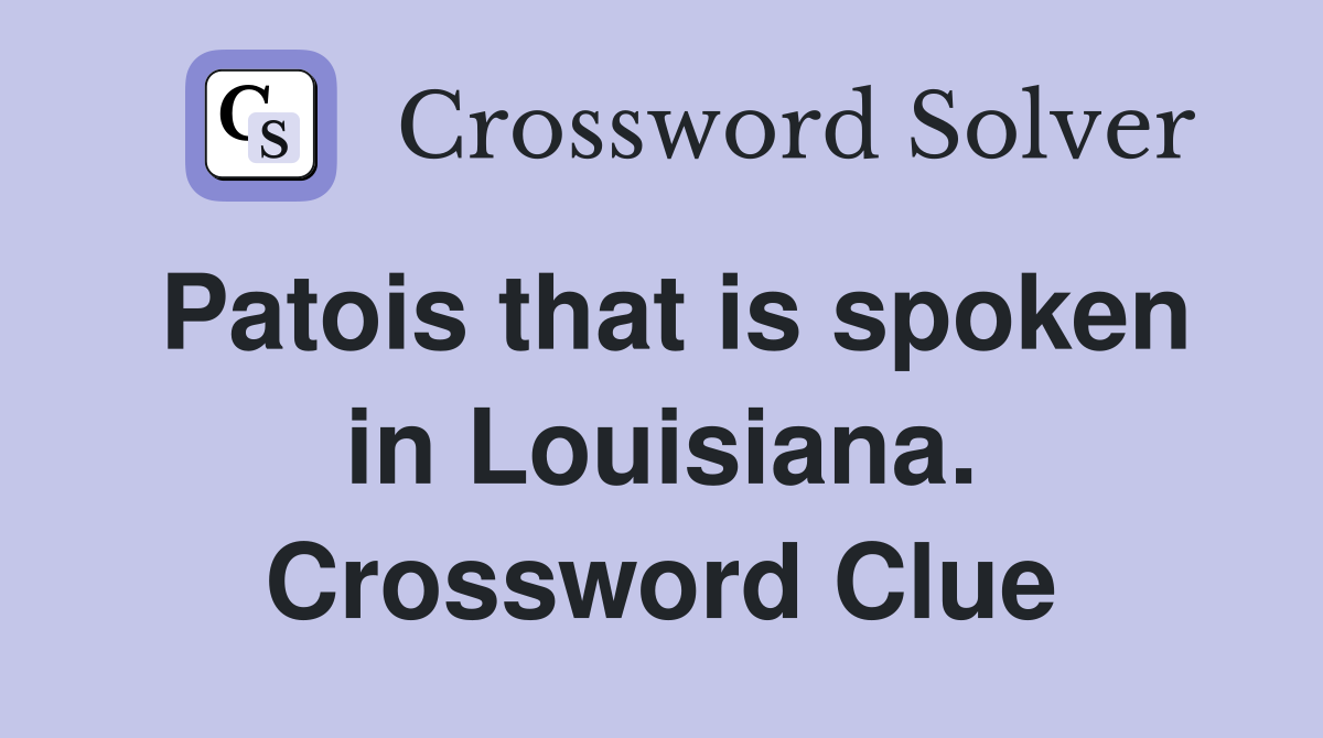 Patois that is spoken in Louisiana. Crossword Clue