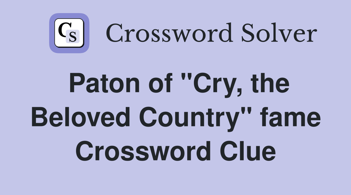 Paton of "Cry, the Beloved Country" fame Crossword Clue