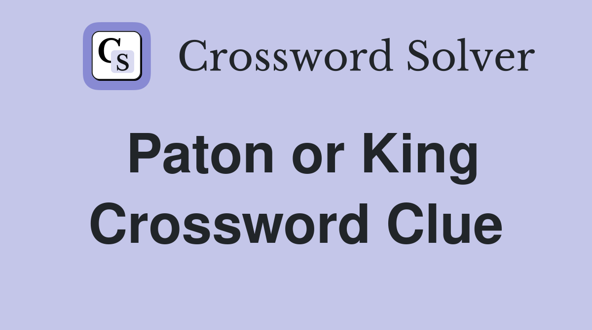 Paton or King Crossword Clue