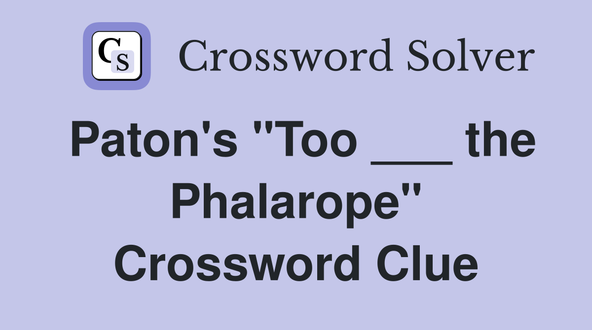 Paton's "Too ___ the Phalarope" Crossword Clue