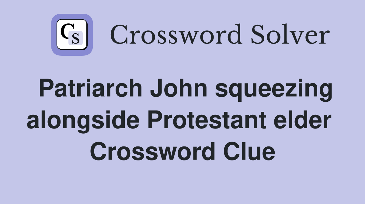 Patriarch John squeezing alongside Protestant elder  Crossword Clue