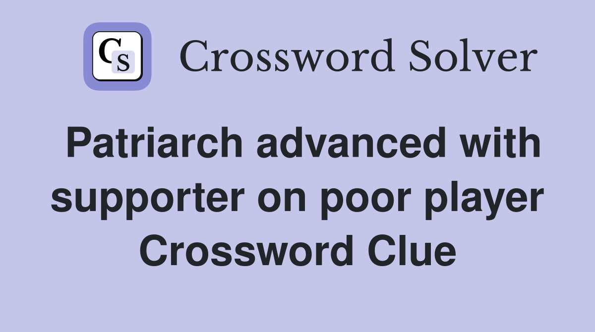 Patriarch advanced with supporter on poor player Crossword Clue