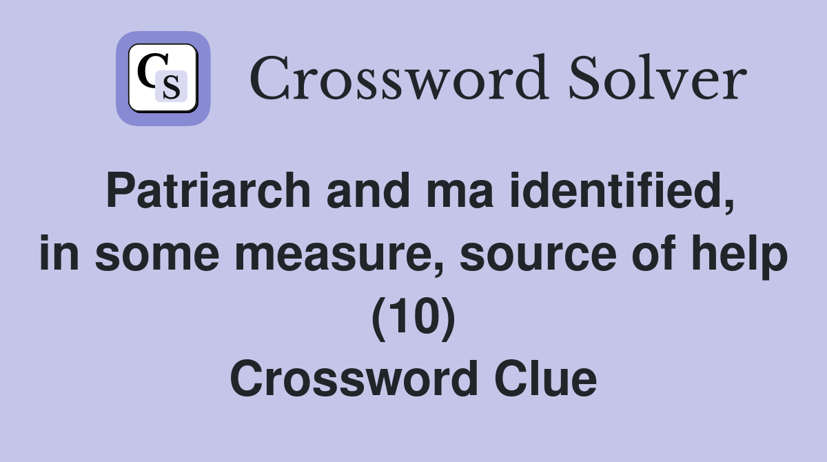Patriarch and ma identified, in some measure, source of help (10) Crossword Clue
