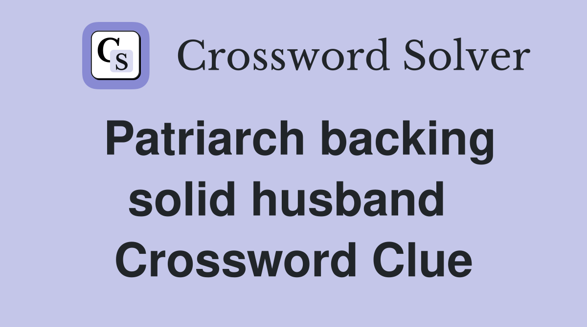 Patriarch backing solid husband  Crossword Clue