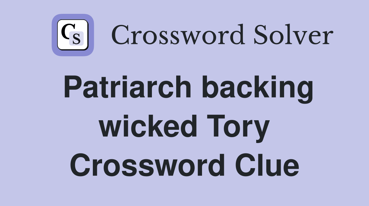 Patriarch backing wicked Tory Crossword Clue