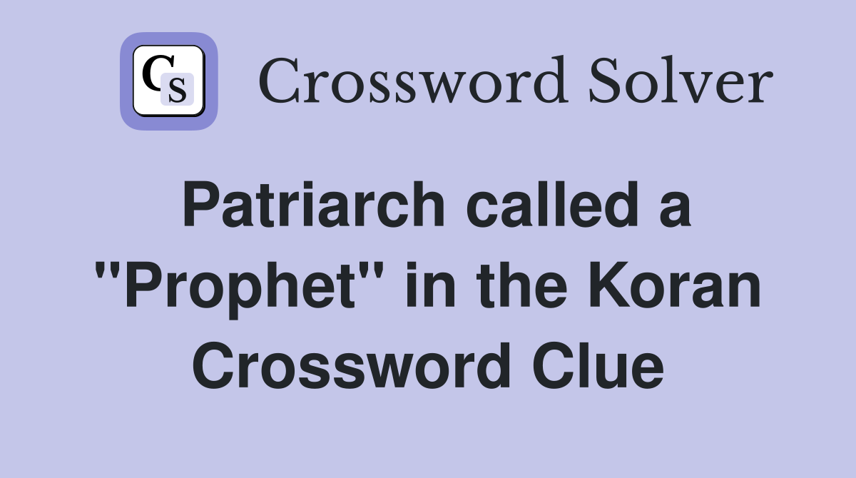 Patriarch called a ''Prophet'' in the Koran Crossword Clue