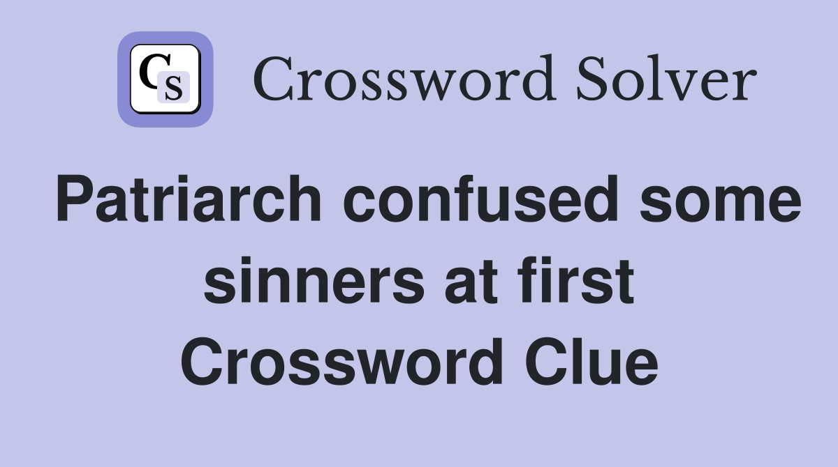 Patriarch confused some sinners at first Crossword Clue