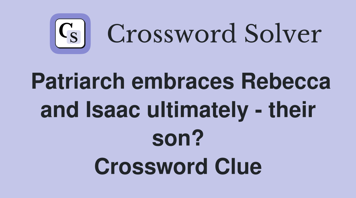 Patriarch embraces Rebecca and Isaac ultimately - their son? Crossword Clue