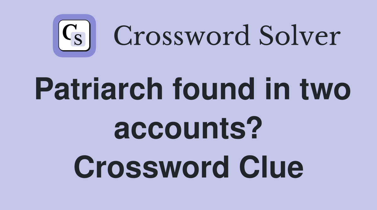 Patriarch found in two accounts? Crossword Clue