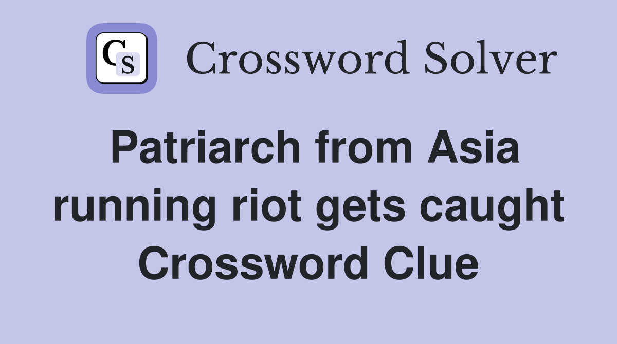 Patriarch from Asia running riot gets caught Crossword Clue