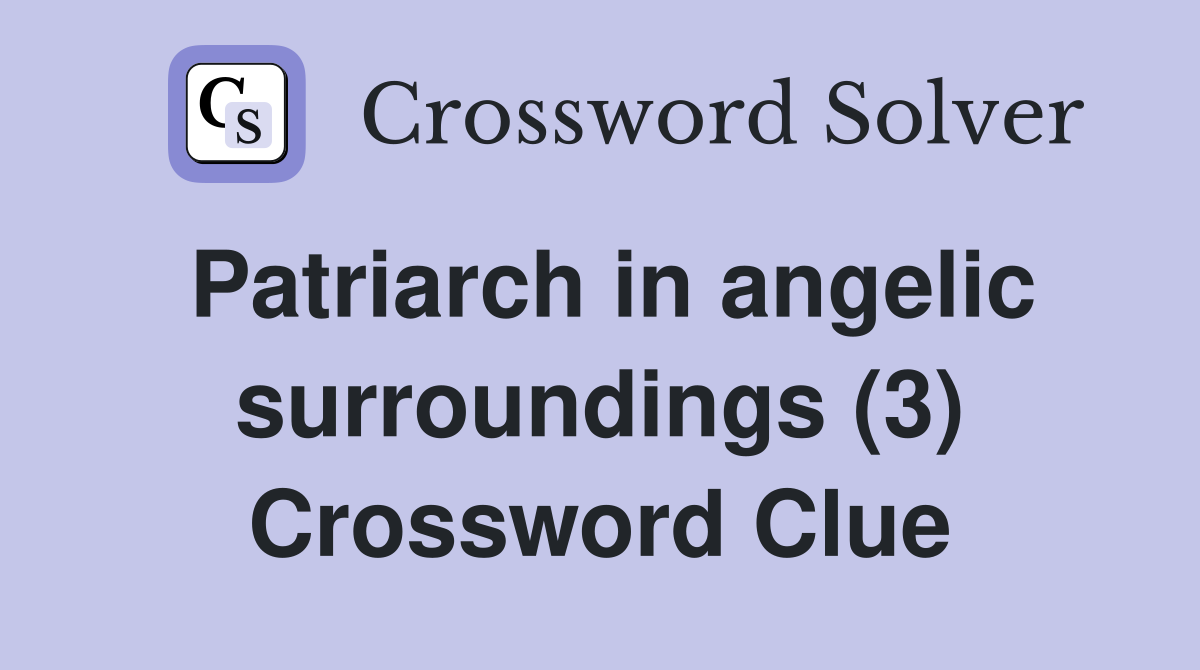 Patriarch in angelic surroundings (3) Crossword Clue