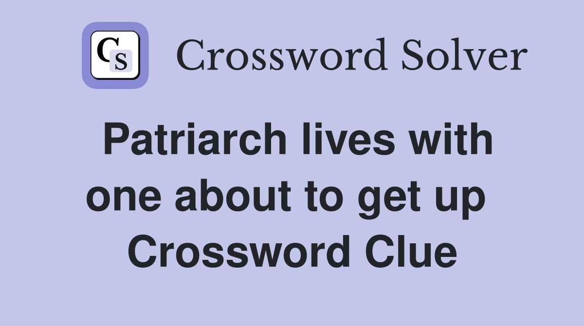Patriarch lives with one about to get up  Crossword Clue