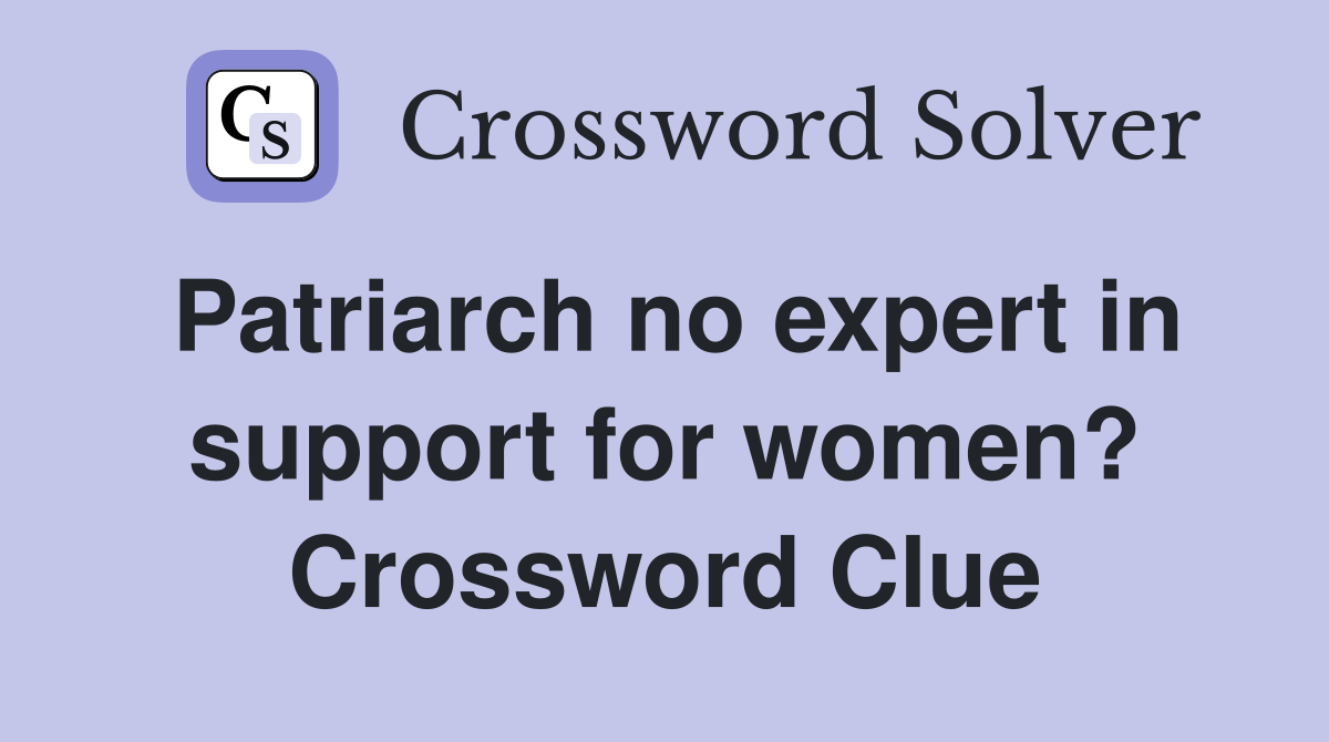 Patriarch no expert in support for women? Crossword Clue