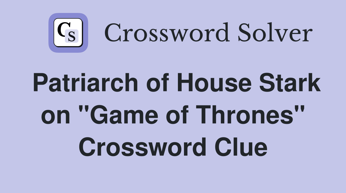 Patriarch of House Stark on "Game of Thrones" Crossword Clue