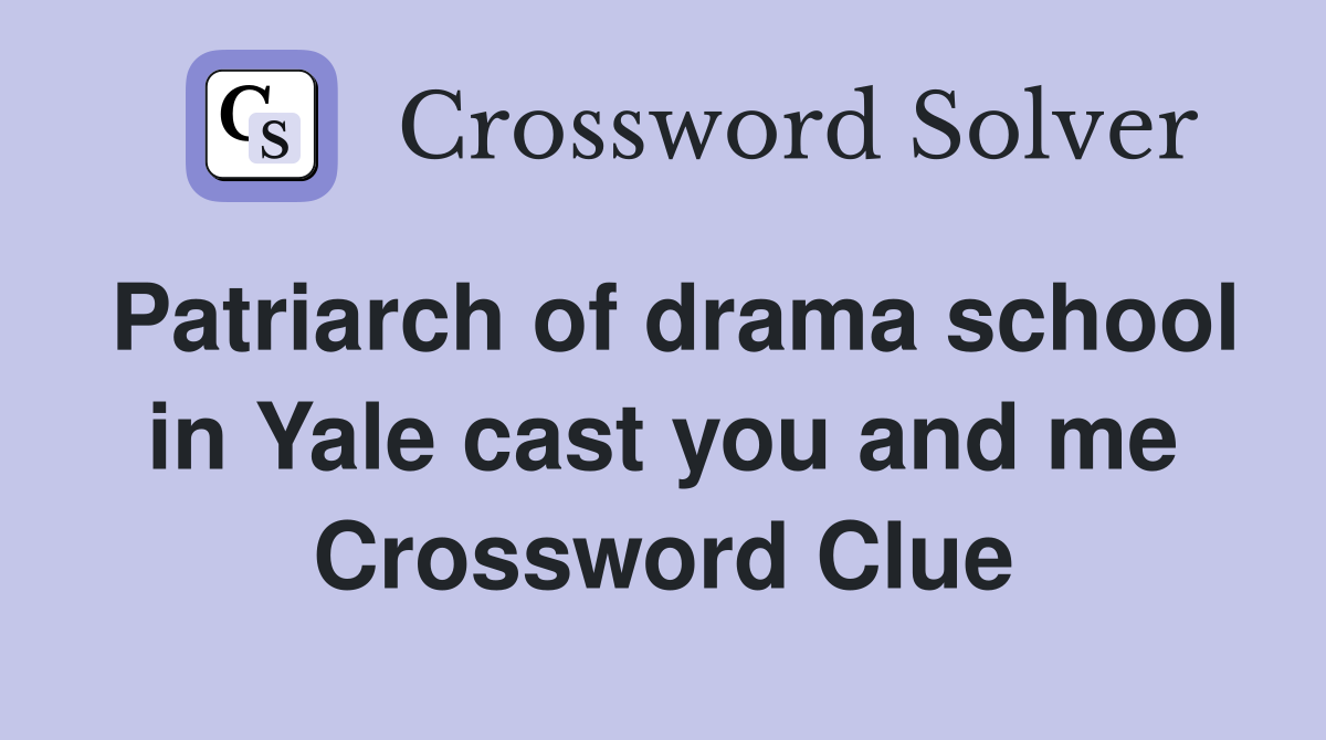 Patriarch of drama school in Yale cast you and me Crossword Clue