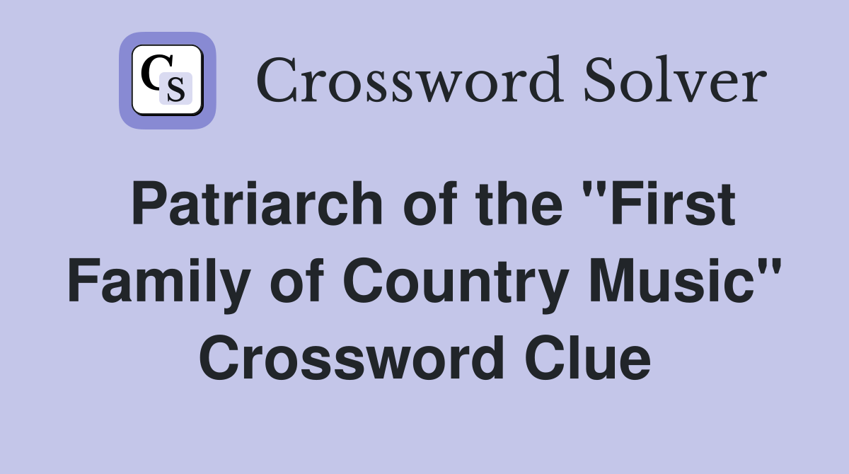 Patriarch of the "First Family of Country Music" Crossword Clue