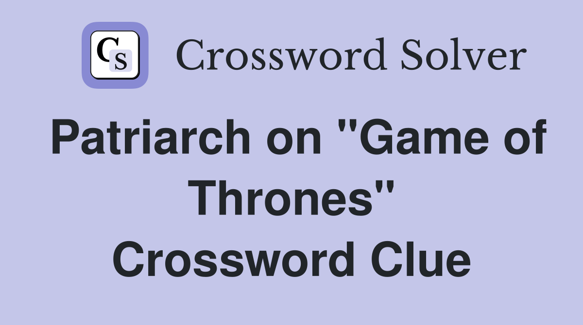 Patriarch on "Game of Thrones" Crossword Clue
