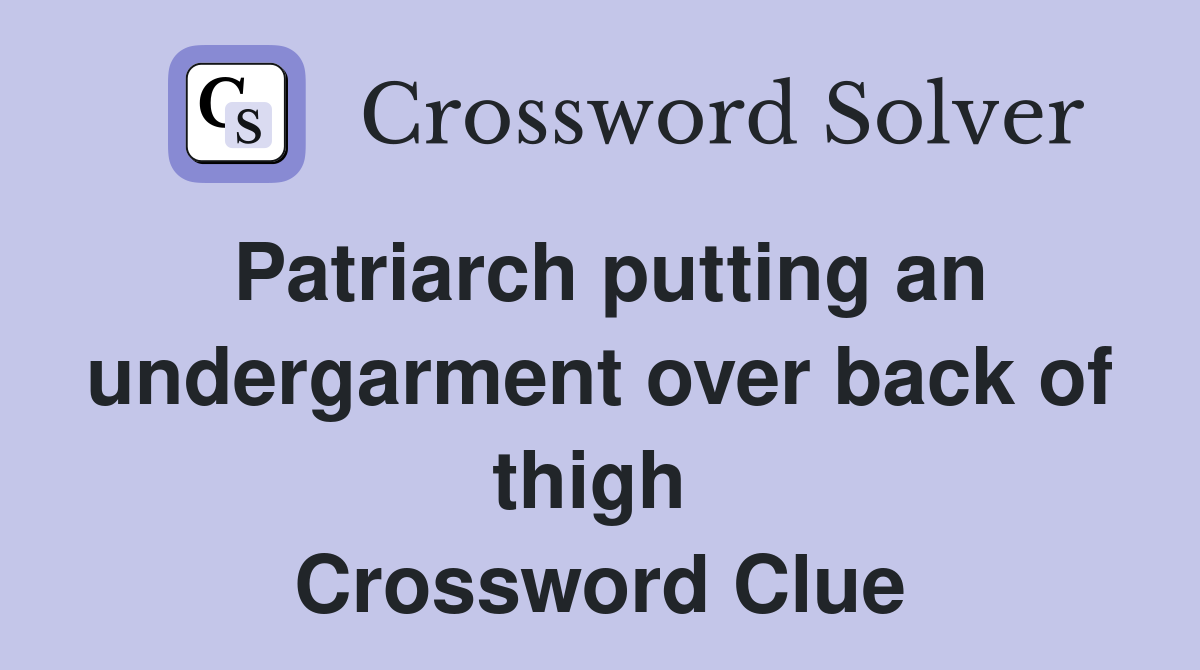 Patriarch putting an undergarment over back of thigh  Crossword Clue