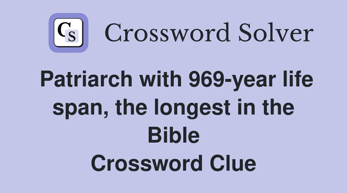 Patriarch with 969-year life span, the longest in the Bible Crossword Clue