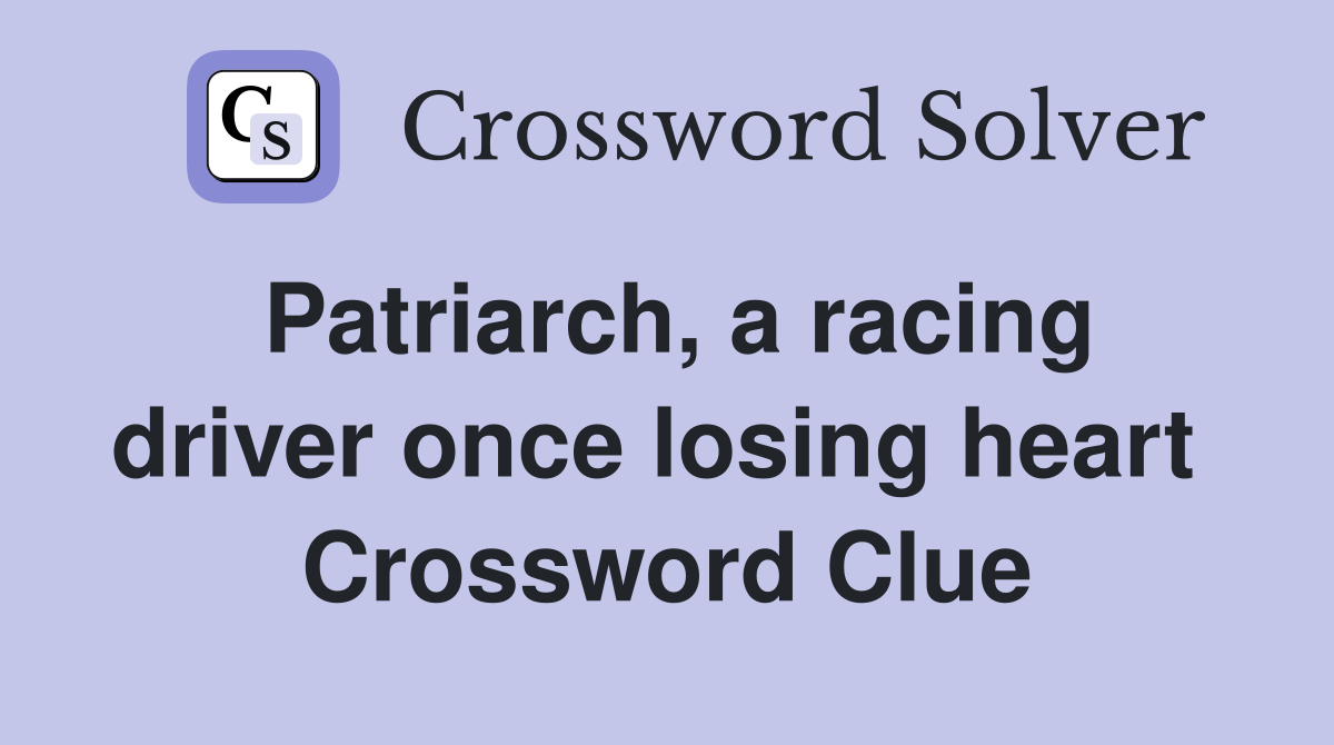 Patriarch, a racing driver once losing heart  Crossword Clue
