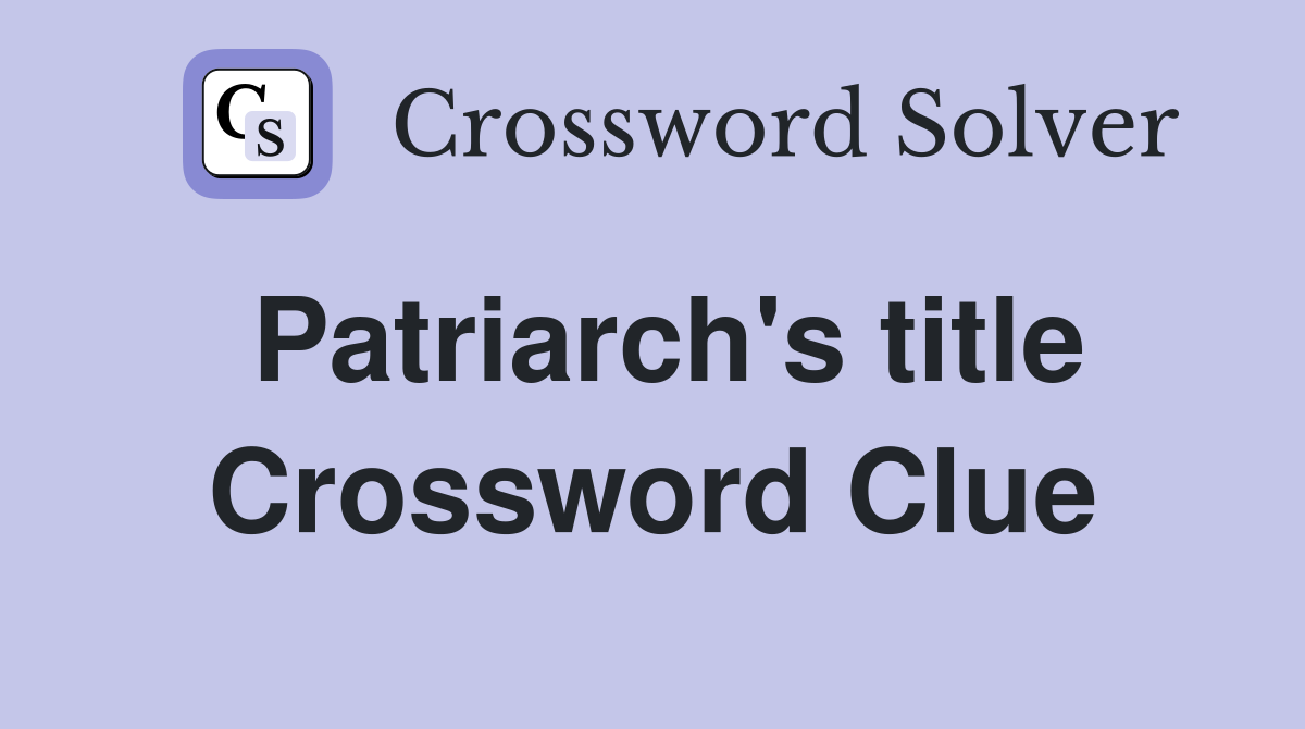 Patriarch's title Crossword Clue