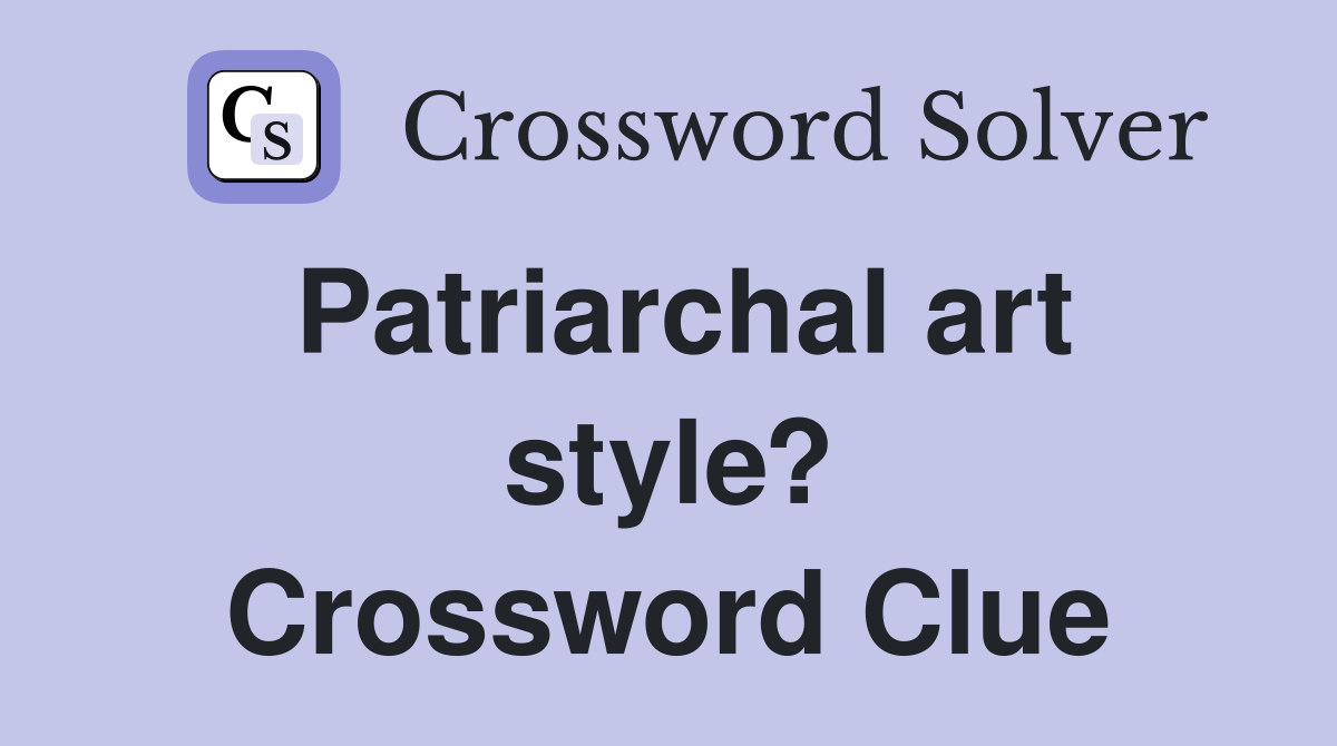 Patriarchal art style? Crossword Clue