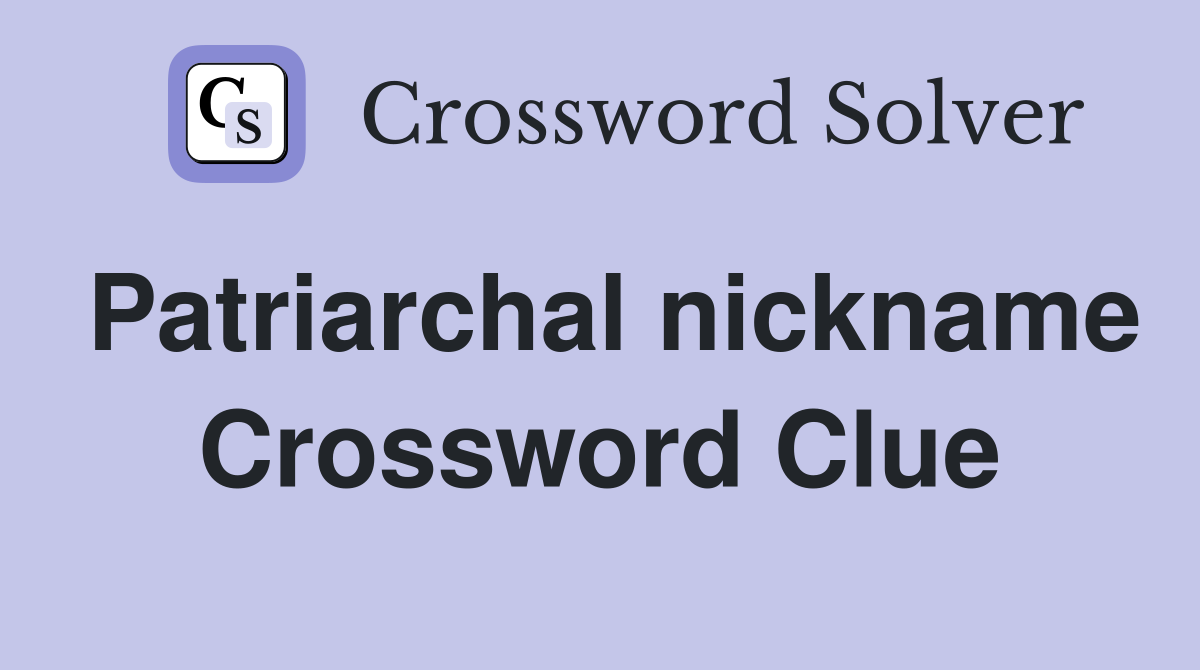 Patriarchal nickname Crossword Clue