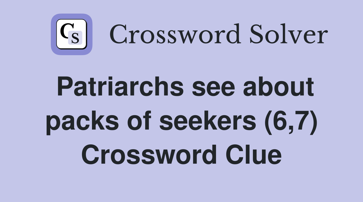 Patriarchs see about packs of seekers (6,7) Crossword Clue