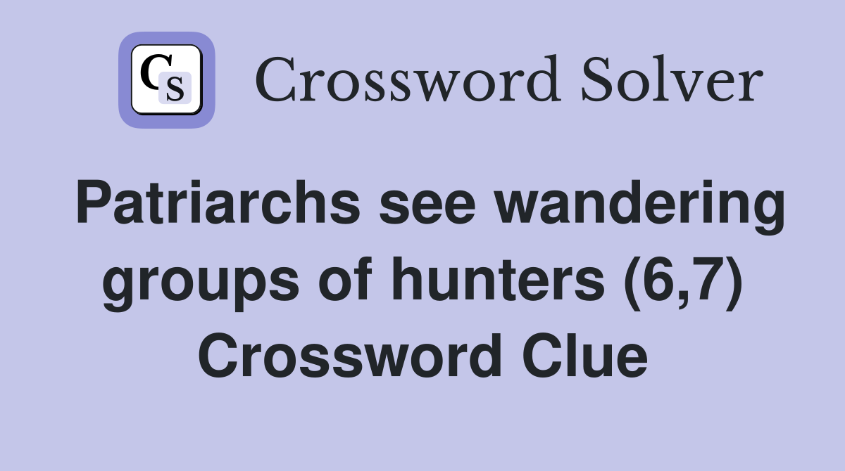 Patriarchs see wandering groups of hunters (6,7) Crossword Clue