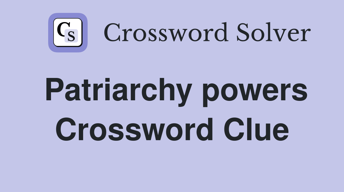 Patriarchy powers Crossword Clue