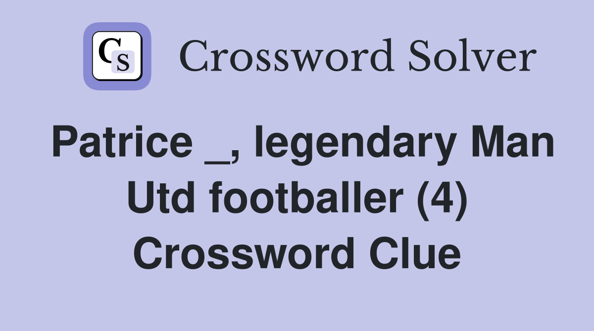 Patrice _, legendary Man Utd footballer (4) Crossword Clue