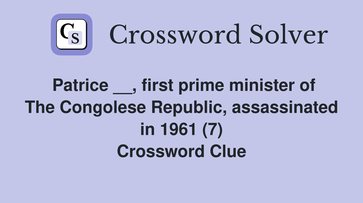 Patrice __, first prime minister of The Congolese Republic, assassinated in 1961 (7) Crossword Clue