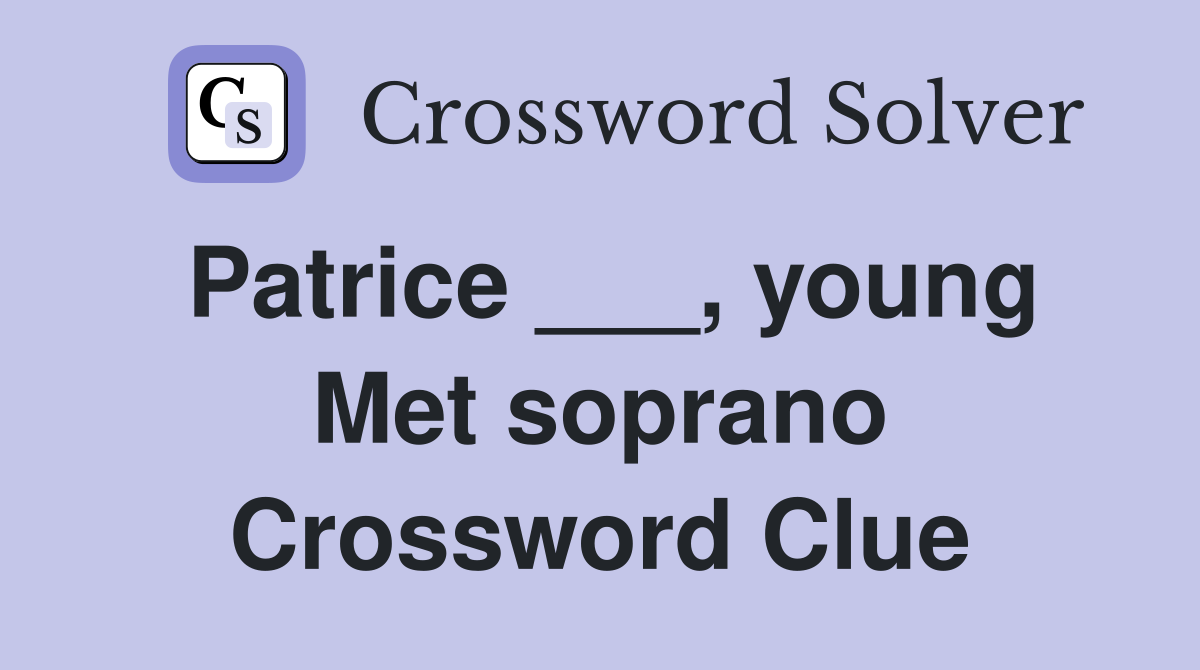 Patrice ___, young Met soprano Crossword Clue