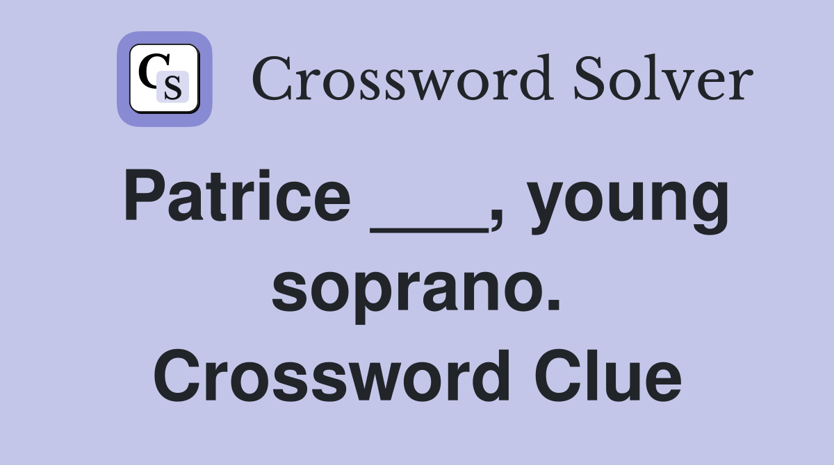 Patrice ___, young soprano. Crossword Clue