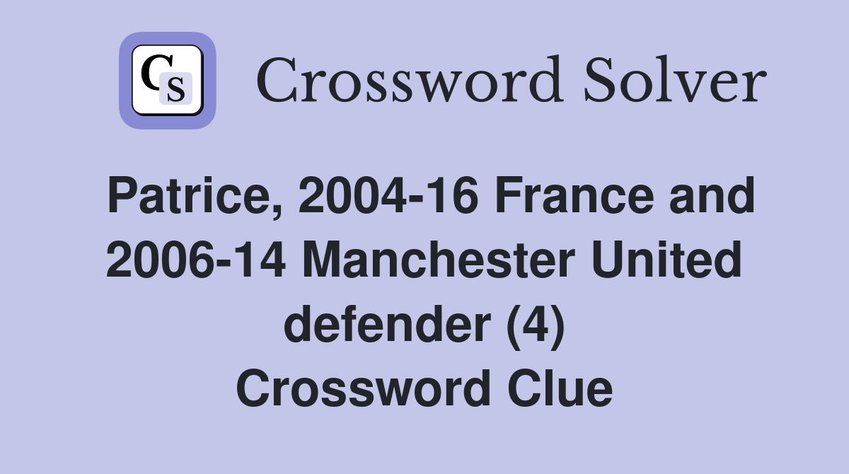 Patrice, 2004-16 France and 2006-14 Manchester United defender (4) Crossword Clue
