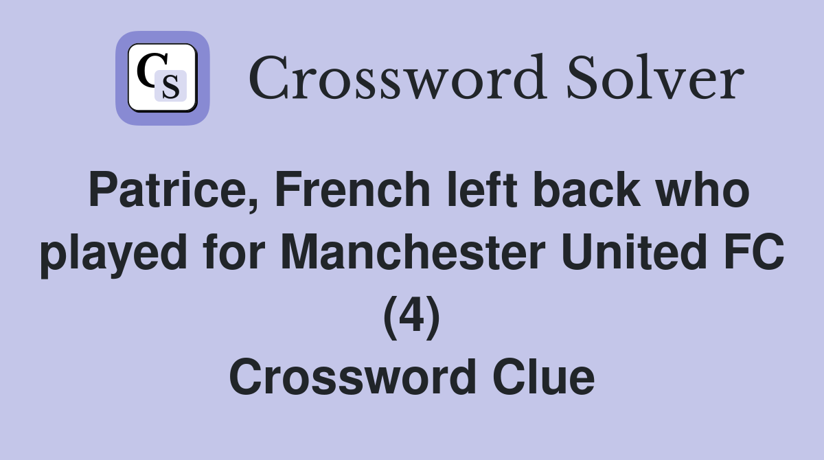 Patrice, French left back who played for Manchester United FC (4) Crossword Clue